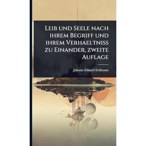 Erdmann, Johann Eduard Leib und Seele nach ihrem Begriff und ihrem Verhaeltniss zu Einander, zweite Auflage Erdmann, Johann Eduard Leib und Seele nach ihrem Begriff und ihrem Verhaeltniss zu Einander, zweite Auflage