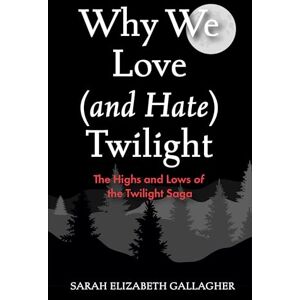 Gallagher, Sarah Elizabeth Why We Love (and Hate) Twilight: The Highs and Lows of the Twilight Saga (Twilight Fandom Book, Fantasy Love Books) Gallagher, Sarah Elizabeth Why We Love (and Hate) Twilight: The Highs and Lows of the Twilight Saga (Twilight Fandom Book, Fantasy Love Books)