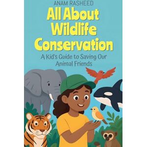 Rasheed, Anam All About Wildlife Conservation: A Kid's Guide to Saving Our Animal Friends: 15 (Chapter Books for Kids) Rasheed, Anam All About Wildlife Conservation: A Kid's Guide to Saving Our Animal Friends: 15 (Chapter Books for Kids)
