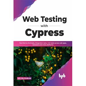 Gelfenbuim, Lev Web Testing with Cypress: Run End-to-End tests, Integration tests, Unit tests across web apps, browsers and cross-platforms (English Edition) Gelfenbuim, Lev Web Testing with Cypress: Run End-to-End tests, Integration tests, Unit tests across web apps, browsers and cross-platforms (English Edition)