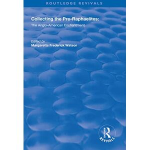 Collecting the Pre-Raphaelites: The Anglo-American Enchantment (Routledge Revivals) Collecting the Pre-Raphaelites: The Anglo-American Enchantment (Routledge Revivals)