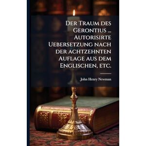 Newman, John Henry Der Traum des Gerontius ... Autorisirte Uebersetzung nach der achtzehnten Auflage aus dem Englischen, etc. Newman, John Henry Der Traum des Gerontius ... Autorisirte Uebersetzung nach der achtzehnten Auflage aus dem Englischen, etc.
