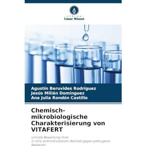 Beruvides Rodríguez, Agustín Chemisch-mikrobiologische Charakterisierung von VITAFERT: und die Bewertung ihrerin vitro antimikrobiellen Aktivität gegen pathogene Bakterien Beruvides Rodríguez, Agustín Chemisch-mikrobiologische Charakterisierung von VITAFERT: und die Bewertung ihrerin vitro antimikrobiellen Aktivität gegen pathogene Bakterien