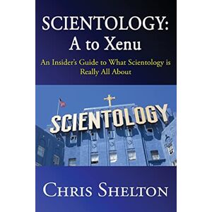 Shelton, Chris Scientology: A to Xenu: An Insider's Guide to What Scientology is All About Shelton, Chris Scientology: A to Xenu: An Insider's Guide to What Scientology is All About