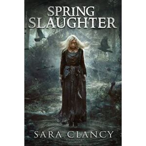 Clancy, Sara Spring Slaughter: Scary Supernatural Horror with Monsters: 4 (The Bell Witch Series) Clancy, Sara Spring Slaughter: Scary Supernatural Horror with Monsters: 4 (The Bell Witch Series)
