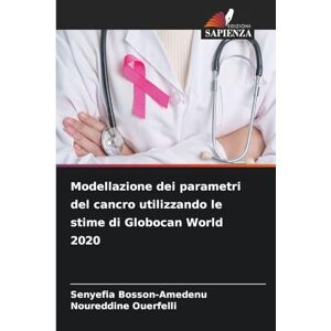 Bosson-Amedenu, Senyefia Modellazione dei parametri del cancro utilizzando le stime di Globocan World 2020 Bosson-Amedenu, Senyefia Modellazione dei parametri del cancro utilizzando le stime di Globocan World 2020