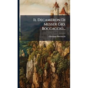 Boccaccio, Giovanni Il Decameron Di Messer Gio. Boccaccio... Boccaccio, Giovanni Il Decameron Di Messer Gio. Boccaccio...