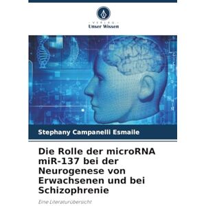 Campanelli Esmaile, Stephany Die Rolle der microRNA miR-137 bei der Neurogenese von Erwachsenen und bei Schizophrenie: Eine Literaturübersicht Campanelli Esmaile, Stephany Die Rolle der microRNA miR-137 bei der Neurogenese von Erwachsenen und bei Schizophrenie: Eine Literaturübersicht