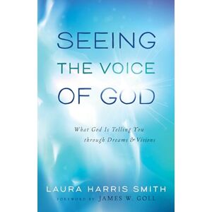 Smith, Laura Harris Seeing the Voice of God: What God Is Telling You Through Dreams And Visions Smith, Laura Harris Seeing the Voice of God: What God Is Telling You Through Dreams And Visions