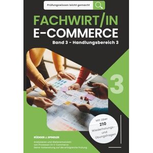 Spindler, Rüdiger J. Prüfungswissen leicht gemacht FACHWIRT/IN E-COMMERCE Band 3 Handlungsbereich 3: Deine Vorbereitung auf die erfolgreiche Prüfung Analysieren ... leicht gemacht. Klar. Kompakt. Strukturiert.) Spindler, Rüdiger J. Prüfungswissen leicht gemacht FACHWIRT/IN E-COMMERCE Band 3 Handlungsbereich 3: Deine Vorbereitung auf die erfolgreiche Prüfung Analysieren ... leicht gemacht. Klar. Kompakt. Strukturiert.)
