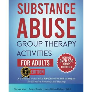 Maon, Shreya Substance Abuse Group Therapy Activities for Adults: A Complete Guide with Over 800 Exercises and Examples for Effective Recovery and Healing Maon, Shreya Substance Abuse Group Therapy Activities for Adults: A Complete Guide with Over 800 Exercises and Examples for Effective Recovery and Healing