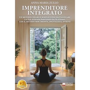 Zullo, Anna Maria Imprenditore Integrato: Un Metodo Chiaro E Semplice Per Digitalizzare La Tua Azienda Partendo Da Te Stesso, Con Il Metodo MDE (Medita, Digitalizza, Evolvi) Zullo, Anna Maria Imprenditore Integrato: Un Metodo Chiaro E Semplice Per Digitalizzare La Tua Azienda Partendo Da Te Stesso, Con Il Metodo MDE (Medita, Digitalizza, Evolvi)
