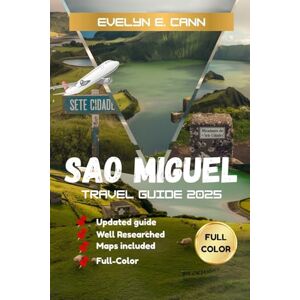 E. Cann, Evelyn Sao Miguel Travel Guide 2025 (Full-Color): Discover the Beauty and Adventure of The Azores E. Cann, Evelyn Sao Miguel Travel Guide 2025 (Full-Color): Discover the Beauty and Adventure of The Azores