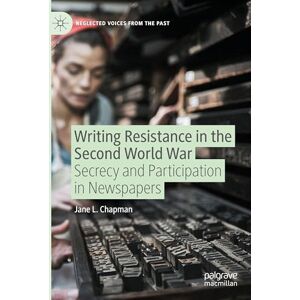 L. Chapman, Jane Writing Resistance in the Second World War: Secrecy and Participation in Newspapers (Neglected Voices from the Past) L. Chapman, Jane Writing Resistance in the Second World War: Secrecy and Participation in Newspapers (Neglected Voices from the Past)