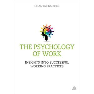 Gautier, Chantal The Psychology of Work: Insights into Successful Working Practices Gautier, Chantal The Psychology of Work: Insights into Successful Working Practices
