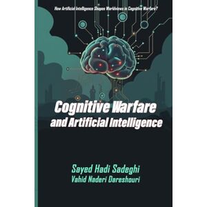 Sadeghi, Sayed Hadi Cognitive Warfare and Artificial Intelligence Sadeghi, Sayed Hadi Cognitive Warfare and Artificial Intelligence