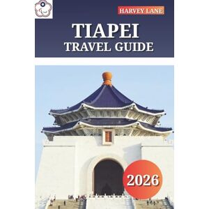 LANE, HARVEY TIAPEI TRAVEL GUIDE 2026: Discover Street Food Delights, Temples, and Itineraries for an Unforgettable Taiwan Adventure LANE, HARVEY TIAPEI TRAVEL GUIDE 2026: Discover Street Food Delights, Temples, and Itineraries for an Unforgettable Taiwan Adventure