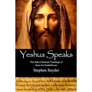 Snyder, Stephen Yeshua Speaks: The Paleo-Christian Teachings of Jesus for Nonbelievers Snyder, Stephen Yeshua Speaks: The Paleo-Christian Teachings of Jesus for Nonbelievers