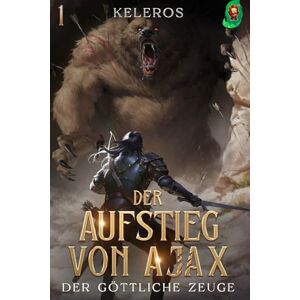 Keleros Der göttliche Zeuge: Ein LitRPG-Fantasy-Roman: 1 (Der Aufstieg von Ajax) Keleros Der göttliche Zeuge: Ein LitRPG-Fantasy-Roman: 1 (Der Aufstieg von Ajax)