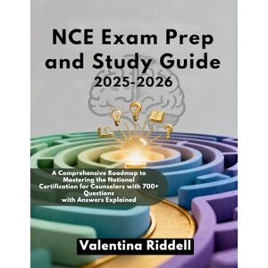 Riddell, Valentina NCE Exam Prep and Study Guide 2025-2026: A Comprehensive Roadmap to Mastering the National Certification for Counselors with 700+ Questions with Answers Explained Riddell, Valentina NCE Exam Prep and Study Guide 2025-2026: A Comprehensive Roadmap to Mastering the National Certification for Counselors with 700+ Questions with Answers Explained
