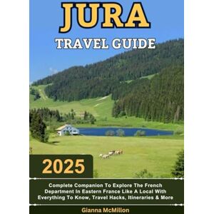 McMillon, Gianna Jura Travel Guide: 2025 Complete Companion To Explore The French Department In Eastern France Like A Local With Everything To Know, Travel Hacks, ... Latest Unbeatable Editions With Map Guide) McMillon, Gianna Jura Travel Guide: 2025 Complete Companion To Explore The French Department In Eastern France Like A Local With Everything To Know, Travel Hacks, ... Latest Unbeatable Editions With Map Guide)