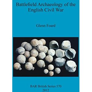 Foard, Glenn Battlefield Archaeology of the English Civil War: 570 (British Archaeological Reports British Series) Foard, Glenn Battlefield Archaeology of the English Civil War: 570 (British Archaeological Reports British Series)