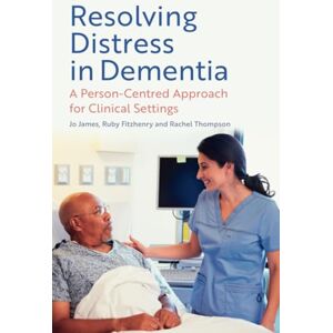 James, Jo Resolving Distress in Dementia: A Person-Centred Approach for Clinical Settings James, Jo Resolving Distress in Dementia: A Person-Centred Approach for Clinical Settings