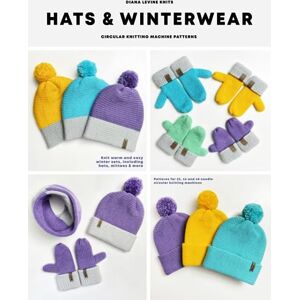 Levine, Diana Hats and Winterwear: Circular Knitting Machine Patterns for Hats, Mittens & Matching Winter Sets Levine, Diana Hats and Winterwear: Circular Knitting Machine Patterns for Hats, Mittens & Matching Winter Sets