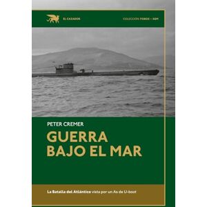 Cremer, Peter Guerra bajo el mar: La Batalla del Atlántico vista por un AS de U-boot Cremer, Peter Guerra bajo el mar: La Batalla del Atlántico vista por un AS de U-boot