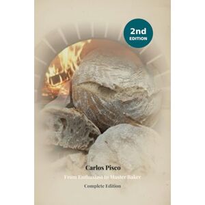 Pisco, Carlos The Essential Guide to Artisanal Bread Making: From Enthusiast to Master Baker Pisco, Carlos The Essential Guide to Artisanal Bread Making: From Enthusiast to Master Baker