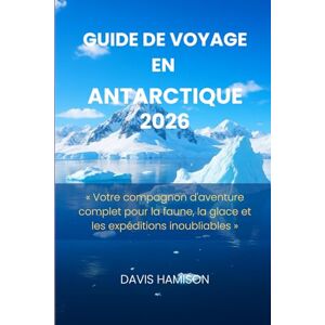 HAMISON, DAVIS GUIDE DE VOYAGE EN ANTARCTIQUE 2026: « Votre compagnon d'aventure complet pour la faune, la glace et les expéditions inoubliables » HAMISON, DAVIS GUIDE DE VOYAGE EN ANTARCTIQUE 2026: « Votre compagnon d'aventure complet pour la faune, la glace et les expéditions inoubliables »