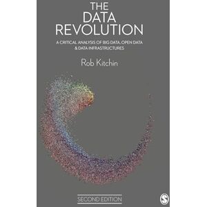 Kitchin, Rob The Data Revolution: A Critical Analysis of Big Data, Open Data and Data Infrastructures Kitchin, Rob The Data Revolution: A Critical Analysis of Big Data, Open Data and Data Infrastructures
