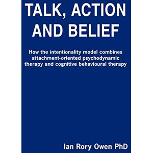 Owen PhD, Ian Rory Talk, Action and Belief: How the intentionality model combines attachment-oriented psychodynamic therapy and cognitive behavioural therapy Owen PhD, Ian Rory Talk, Action and Belief: How the intentionality model combines attachment-oriented psychodynamic therapy and cognitive behavioural therapy