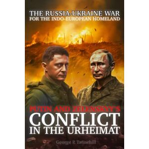 Tannehill, George P. The Russia-Ukraine War for the Indo-European Homeland: Putin and Zelenskyy’s Conflict in the Urheimat (Histories of the Tribe) Tannehill, George P. The Russia-Ukraine War for the Indo-European Homeland: Putin and Zelenskyy’s Conflict in the Urheimat (Histories of the Tribe)