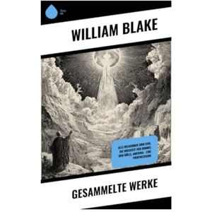 Blake, William Gesammelte Werke: Alle Religionen sind Eins, Die Hochzeit von Himmel und Hölle, Amerika eine Prophezeiung Blake, William Gesammelte Werke: Alle Religionen sind Eins, Die Hochzeit von Himmel und Hölle, Amerika eine Prophezeiung