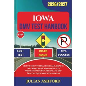 ASHFORD, JULIAN IOWA DMV TEST HANDBOOK: Study Guide with Practice Exams, Driving Laws, Road Signs, and Step-by-Step Preparation for New Drivers and 500+ Practice Questions with Answers (DriveSmart DMV Prep) ASHFORD, JULIAN IOWA DMV TEST HANDBOOK: Study Guide with Practice Exams, Driving Laws, Road Signs, and Step-by-Step Preparation for New Drivers and 500+ Practice Questions with Answers (DriveSmart DMV Prep)