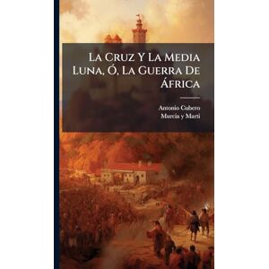 Cubero, Antonio La Cruz Y La Media Luna, Ã", La Guerra De à frica Cubero, Antonio La Cruz Y La Media Luna, Ã", La Guerra De à frica