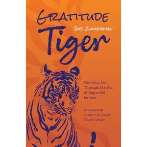 Zuckerman, Joel Gratitude Tiger: Creating Joy Through the Art of Impactful Letters Zuckerman, Joel Gratitude Tiger: Creating Joy Through the Art of Impactful Letters