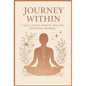 Holmes, laSonya Journey Within: A Coloring Book for Anxiety Relief andHealing: Affirmations and mindful coloring for peace, renewal, and self-love Holmes, laSonya Journey Within: A Coloring Book for Anxiety Relief andHealing: Affirmations and mindful coloring for peace, renewal, and self-love