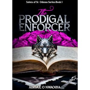 O. Nwaocha, Abigail The Prodigal Enforcer: An Enemies to Lovers Mafia Romance (Saints of St. Odessa) O. Nwaocha, Abigail The Prodigal Enforcer: An Enemies to Lovers Mafia Romance (Saints of St. Odessa)