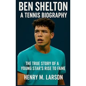 M. LARSON, HENRY BEN SHELTON BOOK A TENNIS BIOGRAPHY: THE TRUE STORY OF A YOUNG STARS RISE TO FAME M. LARSON, HENRY BEN SHELTON BOOK A TENNIS BIOGRAPHY: THE TRUE STORY OF A YOUNG STARS RISE TO FAME