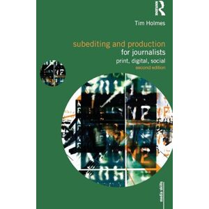 Holmes, Tim Subediting and Production for Journalists: Print, Digital & Social (Media Skills) Holmes, Tim Subediting and Production for Journalists: Print, Digital & Social (Media Skills)