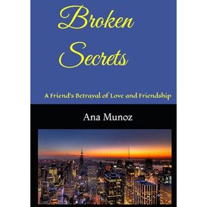 Munoz, Ana Broken Secrets: A friend's betrayal of love and friendship Munoz, Ana Broken Secrets: A friend's betrayal of love and friendship