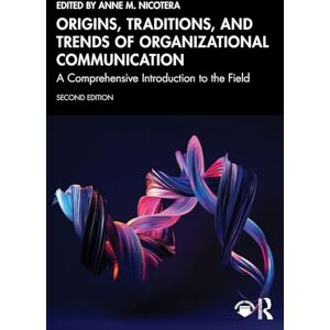 Origins, Traditions, and Trends of Organizational Communication: A Comprehensive Introduction to the Field Origins, Traditions, and Trends of Organizational Communication: A Comprehensive Introduction to the Field
