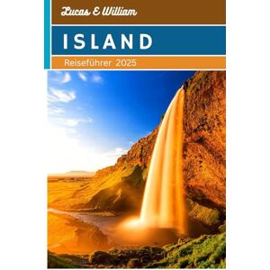 E William, Lucas Island-Reiseführer 2025: Epische Abenteuer, verborgene Wunder und lokale Geheimnisse im Land des Feuers, des Eises und der Nordlichter E William, Lucas Island-Reiseführer 2025: Epische Abenteuer, verborgene Wunder und lokale Geheimnisse im Land des Feuers, des Eises und der Nordlichter