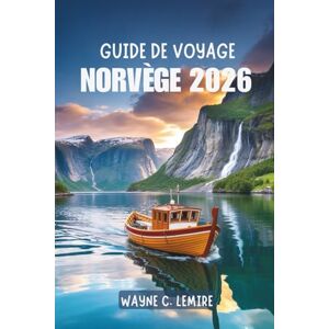 Lemire, Wayne C. GUIDE DE VOYAGE NORVÈGE 2026: Une escapade pittoresque à travers l'un des pays les plus époustouflants d'Europe du Nord Lemire, Wayne C. GUIDE DE VOYAGE NORVÈGE 2026: Une escapade pittoresque à travers l'un des pays les plus époustouflants d'Europe du Nord