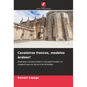Lepage, Romain Cavaleiros francos, modelos árabes?: Explorando a herança árabe e o seu papel fundador na cavalaria franca do século XI em Al-Andalus Lepage, Romain Cavaleiros francos, modelos árabes?: Explorando a herança árabe e o seu papel fundador na cavalaria franca do século XI em Al-Andalus