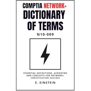 Einstein, E. CompTIA Network+ Dictionary of Terms N10-009: Essential Definitions, Acronyms and Concepts for Network+ Certification Success (ITFlashcard CompTIA Dictionary Series) Einstein, E. CompTIA Network+ Dictionary of Terms N10-009: Essential Definitions, Acronyms and Concepts for Network+ Certification Success (ITFlashcard CompTIA Dictionary Series)