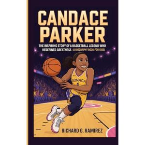 Ramirez, Richard G CANDACE PARKER: The Inspiring Story of a Basketball Legend Who Redefined Greatness (A Biography Book for kids) Ramirez, Richard G CANDACE PARKER: The Inspiring Story of a Basketball Legend Who Redefined Greatness (A Biography Book for kids)