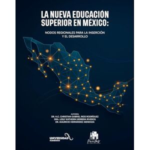 Rios Rodríguez, Dr. Christian Gabriel La Nueva Educación Superior en México: Nodos Regionales para la Inserción y el Desarrollo Rios Rodríguez, Dr. Christian Gabriel La Nueva Educación Superior en México: Nodos Regionales para la Inserción y el Desarrollo